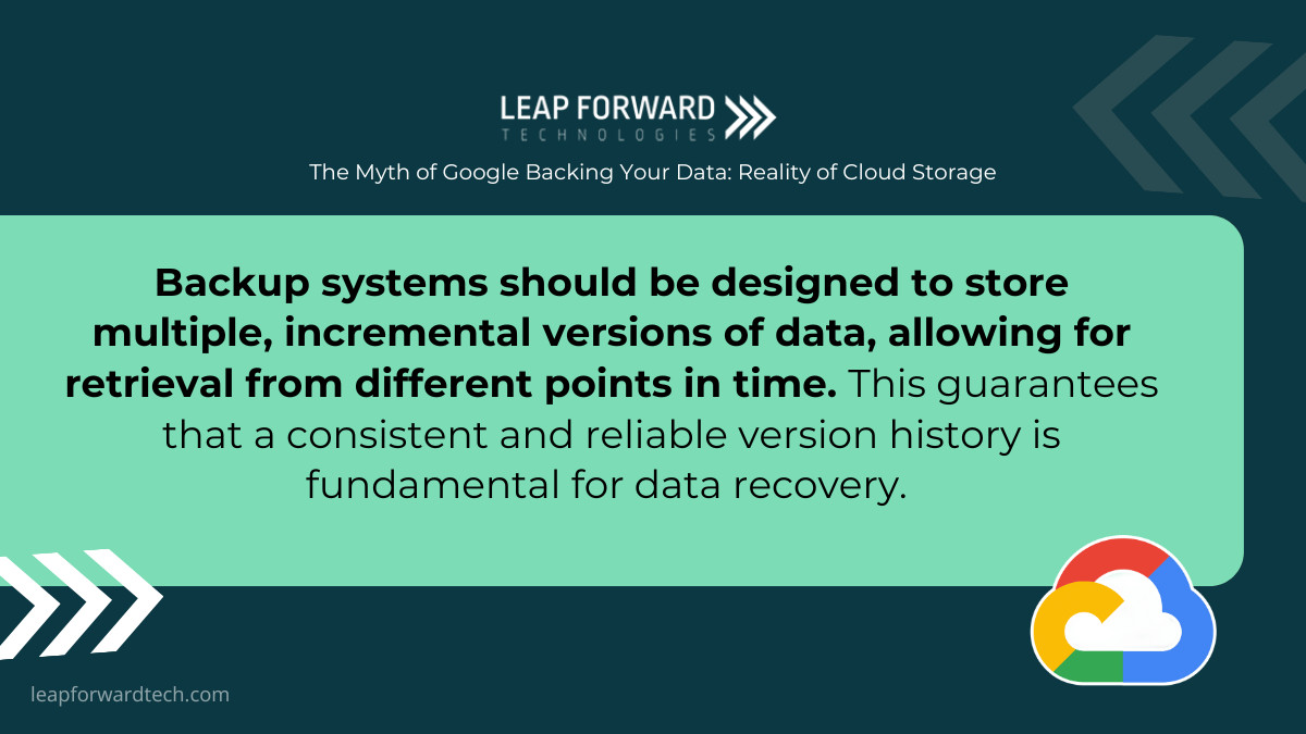 Backup systems should be designed to store multiple, incremental versions of data