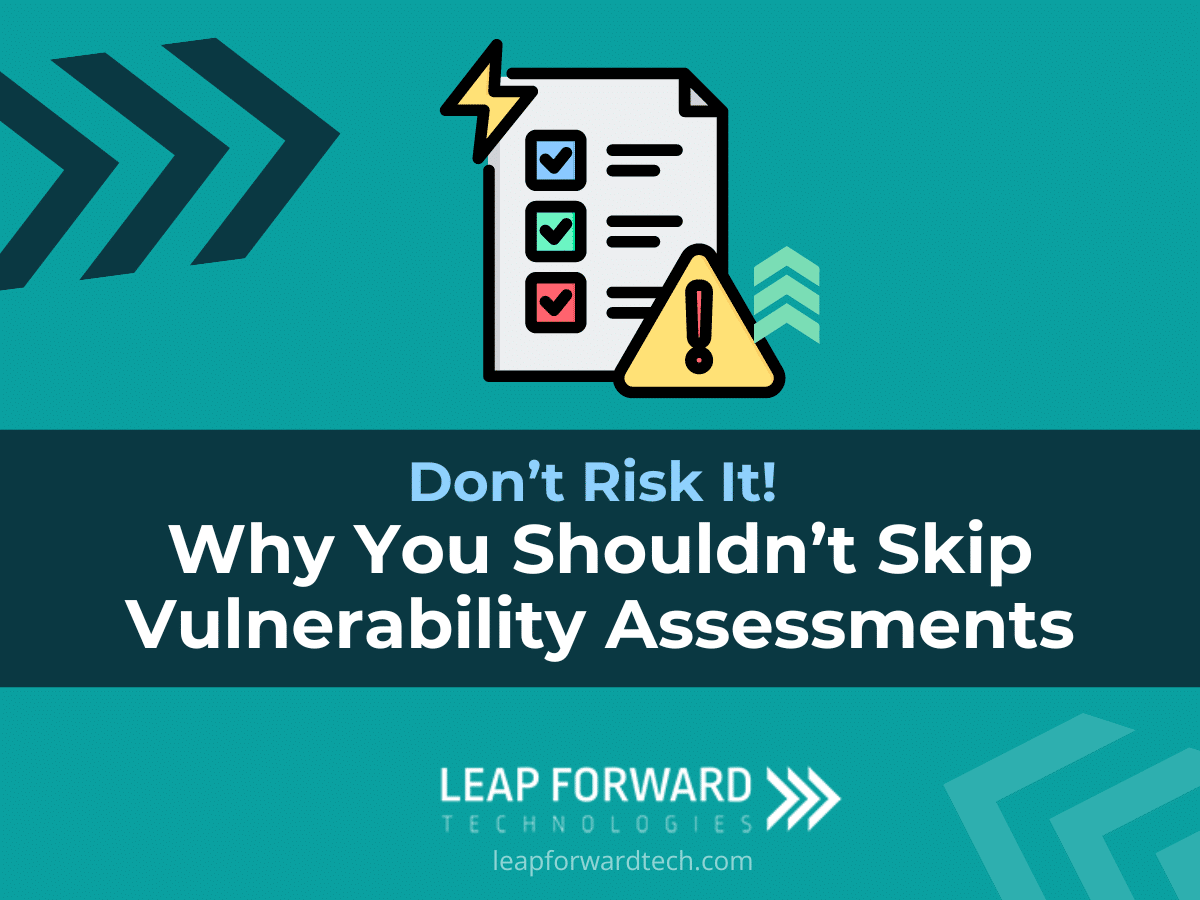 Don’t Risk It! Why You Shouldn’t Skip Vulnerability Assessments